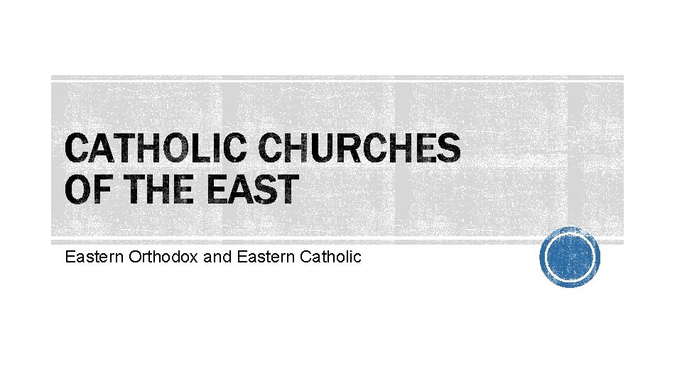 Eastern Orthodox and Eastern Catholic 