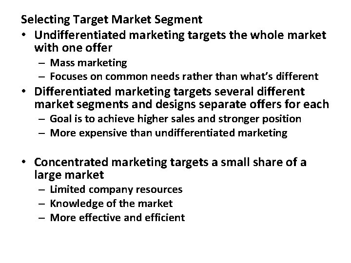 Selecting Target Market Segment • Undifferentiated marketing targets the whole market with one offer