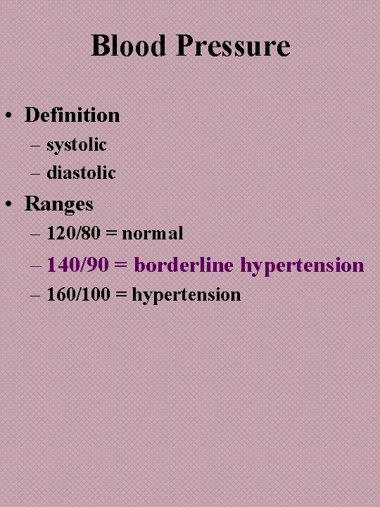 Blood Pressure • Definition – systolic – diastolic • Ranges – 120/80 = normal
