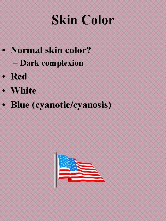 Skin Color • Normal skin color? – Dark complexion • Red • White •