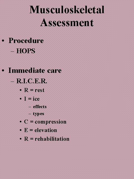 Musculoskeletal Assessment • Procedure – HOPS • Immediate care – R. I. C. E.