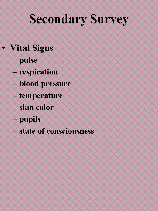 Secondary Survey • Vital Signs – pulse – respiration – blood pressure – temperature