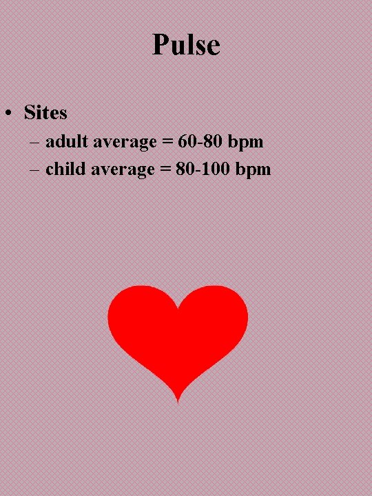 Pulse • Sites – adult average = 60 -80 bpm – child average =