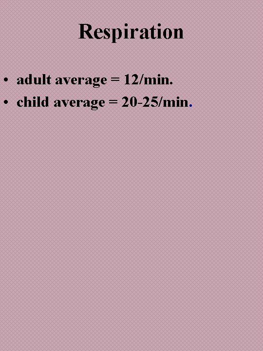 Respiration • adult average = 12/min. • child average = 20 -25/min. 