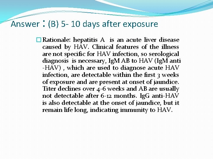Answer : (B) 5 - 10 days after exposure �Rationale: hepatitis A is an