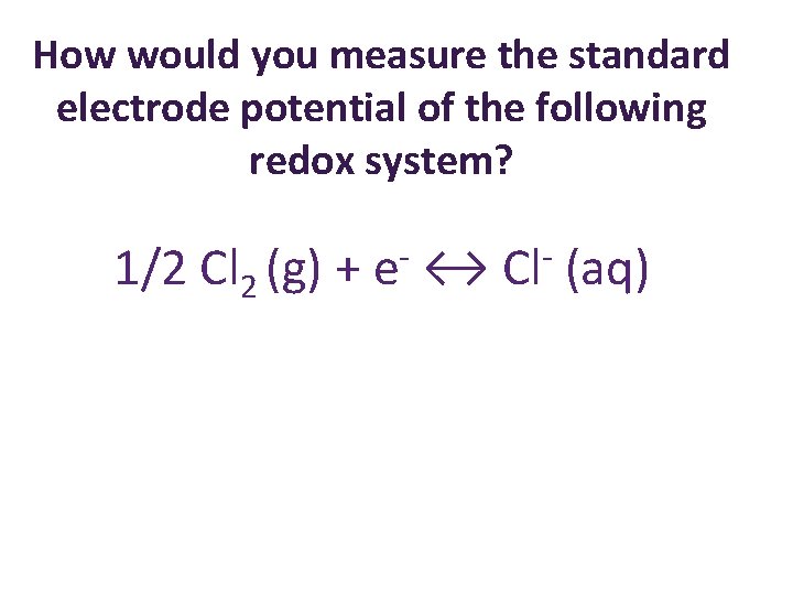 How would you measure the standard electrode potential of the following redox system? 1/2