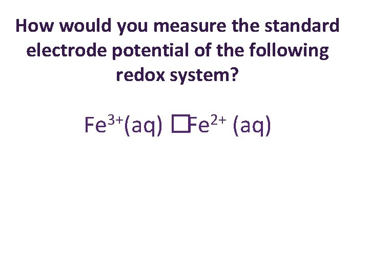 How would you measure the standard electrode potential of the following redox system? 3+