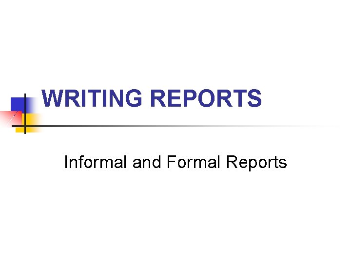 WRITING REPORTS Informal and Formal Reports 