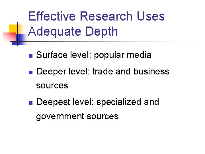 Effective Research Uses Adequate Depth n Surface level: popular media n Deeper level: trade Effective Research Uses Adequate Depth n Surface level: popular media n Deeper level: trade