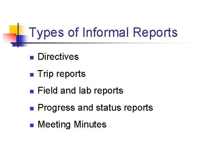 Types of Informal Reports n Directives n Trip reports n Field and lab reports