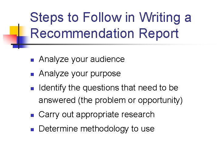 Steps to Follow in Writing a Recommendation Report n Analyze your audience n Analyze