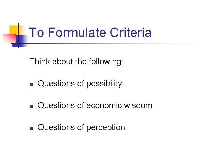 To Formulate Criteria Think about the following: n Questions of possibility n Questions of