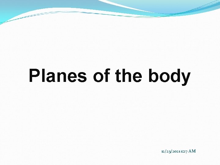 Planes of the body 12/23/2021 1: 27 AM 