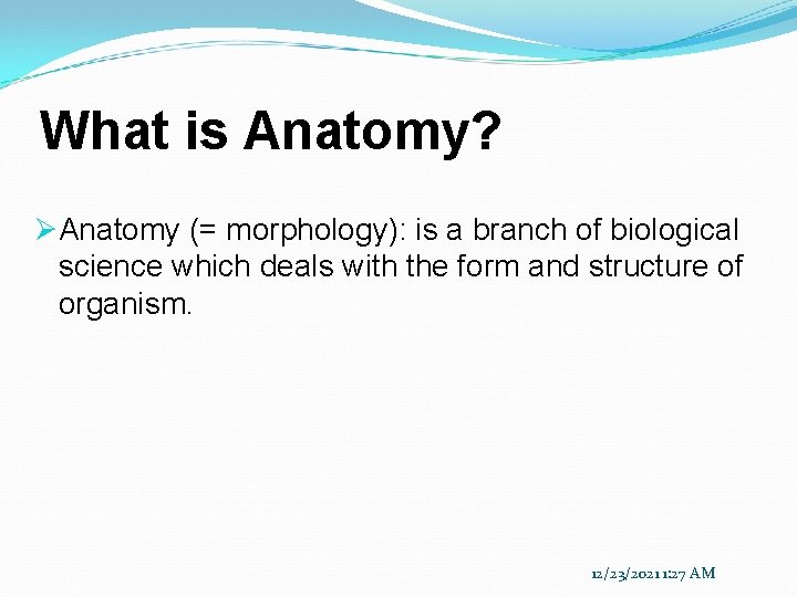 What is Anatomy? ØAnatomy (= morphology): is a branch of biological science which deals
