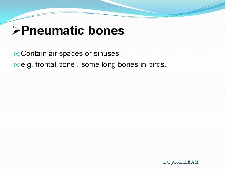 ØPneumatic bones Contain air spaces or sinuses. e. g. frontal bone , some long