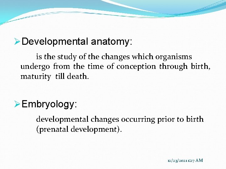 ØDevelopmental anatomy: is the study of the changes which organisms undergo from the time
