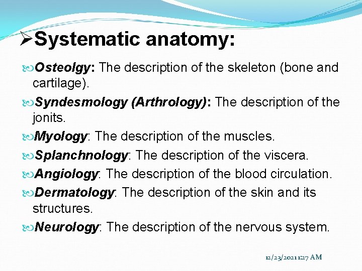 ØSystematic anatomy: Osteolgy: The description of the skeleton (bone and cartilage). Syndesmology (Arthrology): The