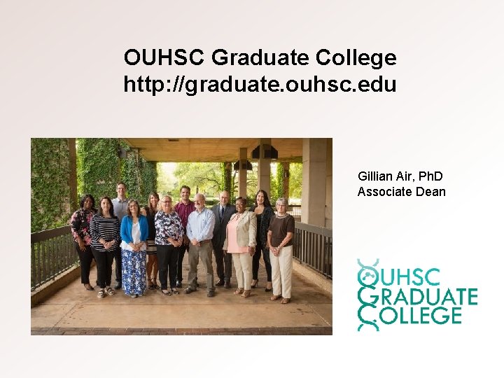 OUHSC Graduate College http: //graduate. ouhsc. edu Gillian Air, Ph. D Associate Dean 