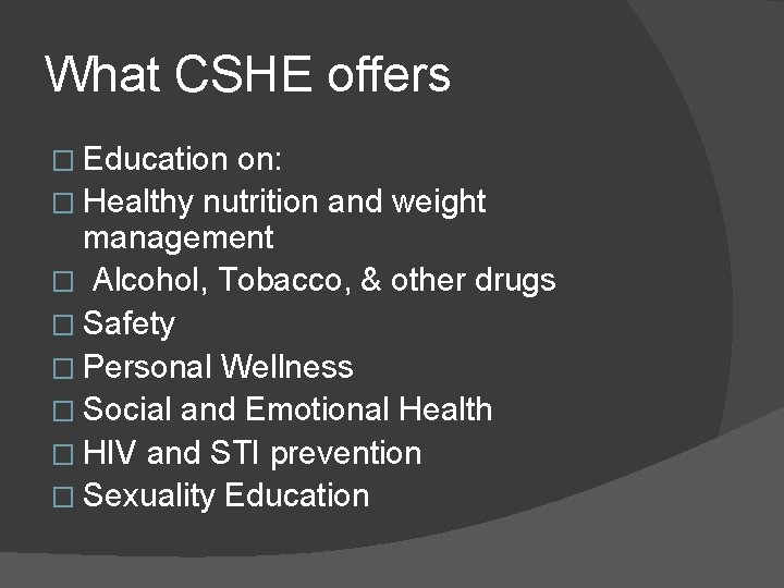 What CSHE offers � Education on: � Healthy nutrition and weight management � Alcohol,