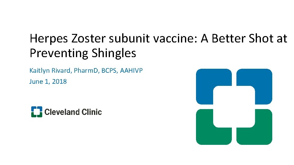 Herpes Zoster subunit vaccine: A Better Shot at Preventing Shingles Kaitlyn Rivard, Pharm. D,