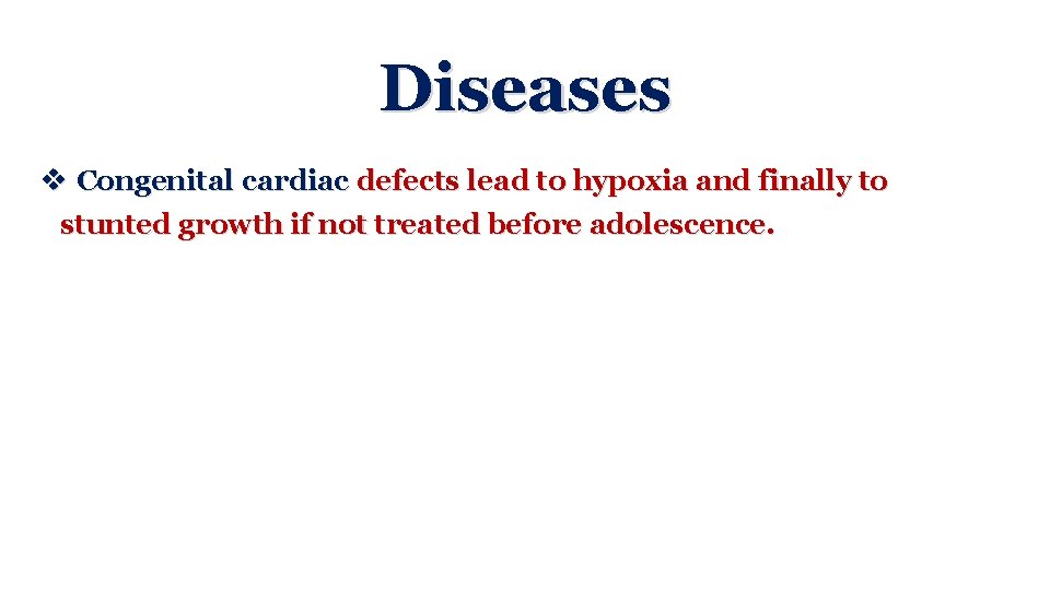 Diseases v Congenital cardiac defects lead to hypoxia and finally to stunted growth if