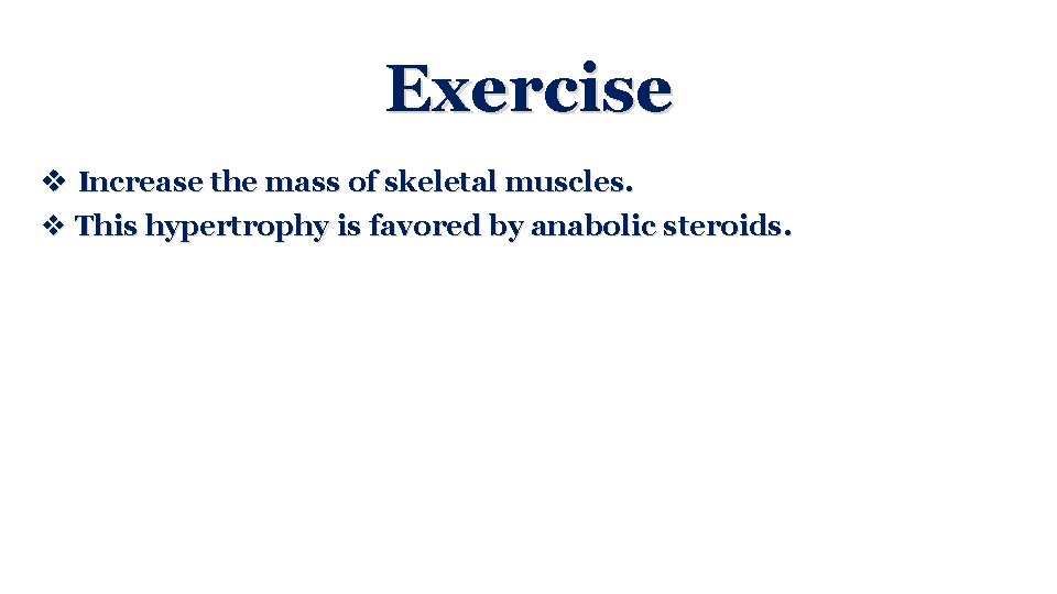 Exercise v Increase the mass of skeletal muscles. v This hypertrophy is favored by