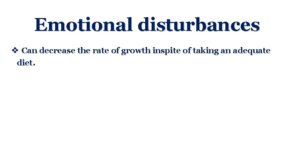 Emotional disturbances v Can decrease the rate of growth inspite of taking an adequate
