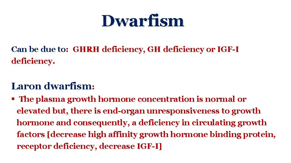 Dwarfism Can be due to: GHRH deficiency, GH deficiency or IGF-I deficiency. Laron dwarfism: