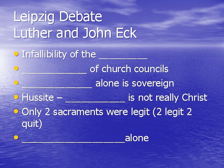 Leipzig Debate Luther and John Eck • Infallibility of the _____ • ______ of