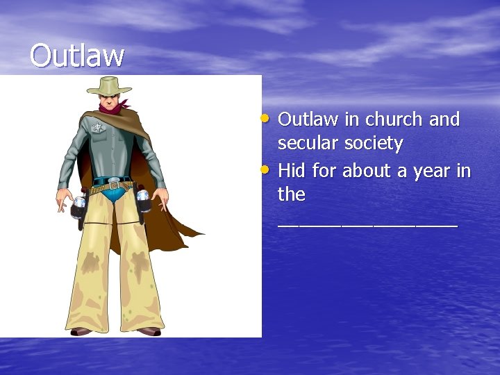 Outlaw • Outlaw in church and • secular society Hid for about a year