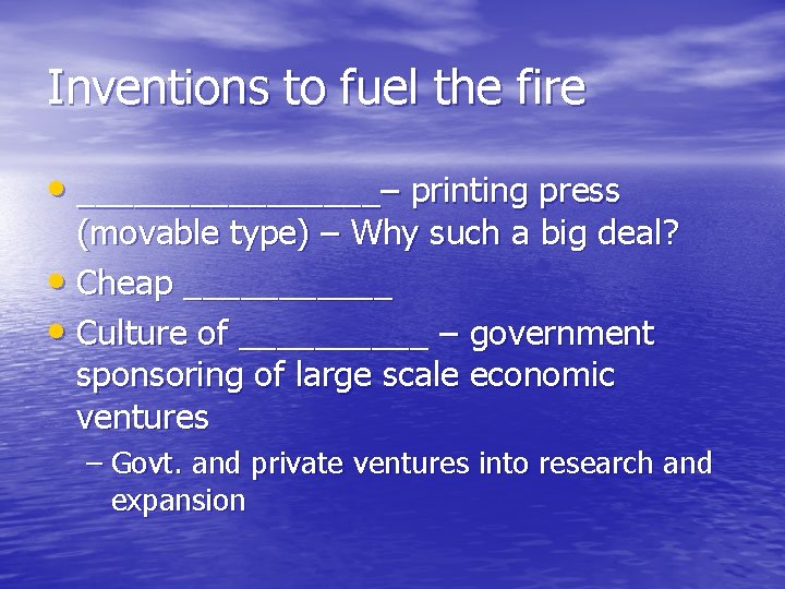 Inventions to fuel the fire • ________– printing press (movable type) – Why such