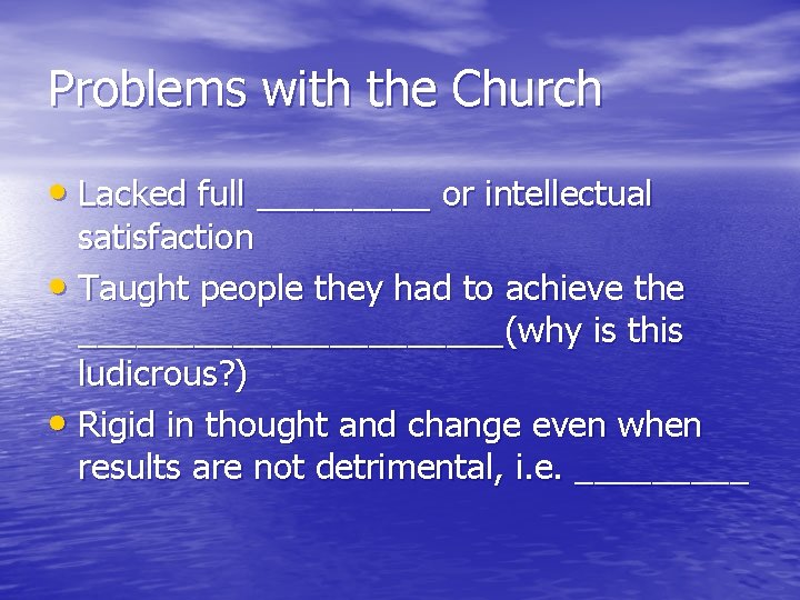 Problems with the Church • Lacked full _____ or intellectual satisfaction • Taught people