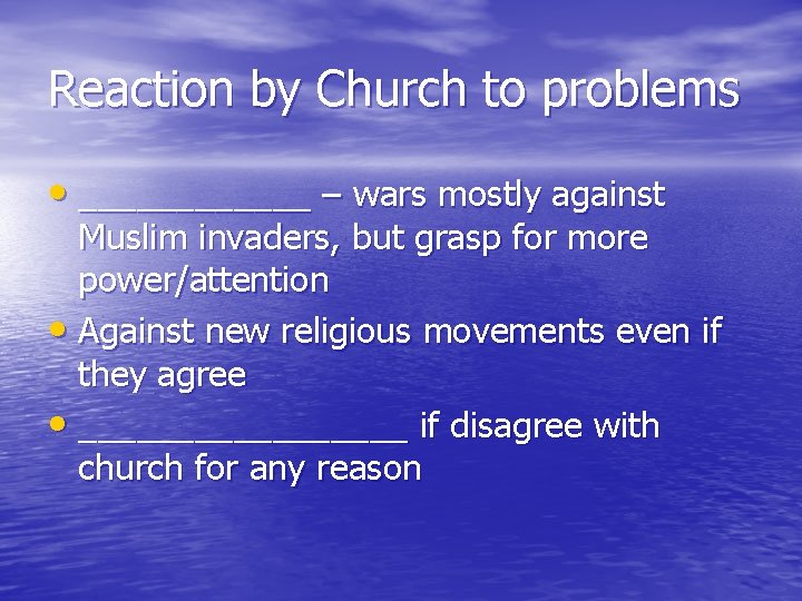 Reaction by Church to problems • ______ – wars mostly against Muslim invaders, but