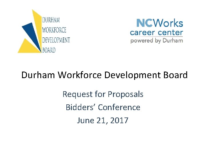 Durham Workforce Development Board Request for Proposals Bidders’ Conference June 21, 2017 