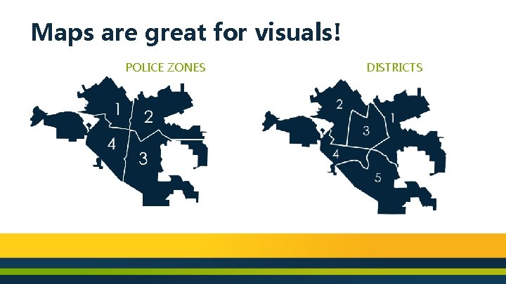 Maps are great for visuals! POLICE ZONES DISTRICTS 