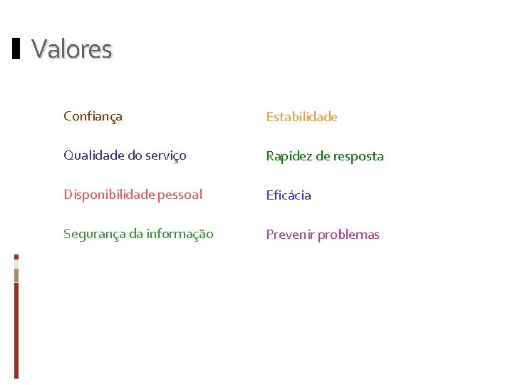 Valores Confiança Estabilidade Qualidade do serviço Rapidez de resposta Disponibilidade pessoal Eficácia Segurança da