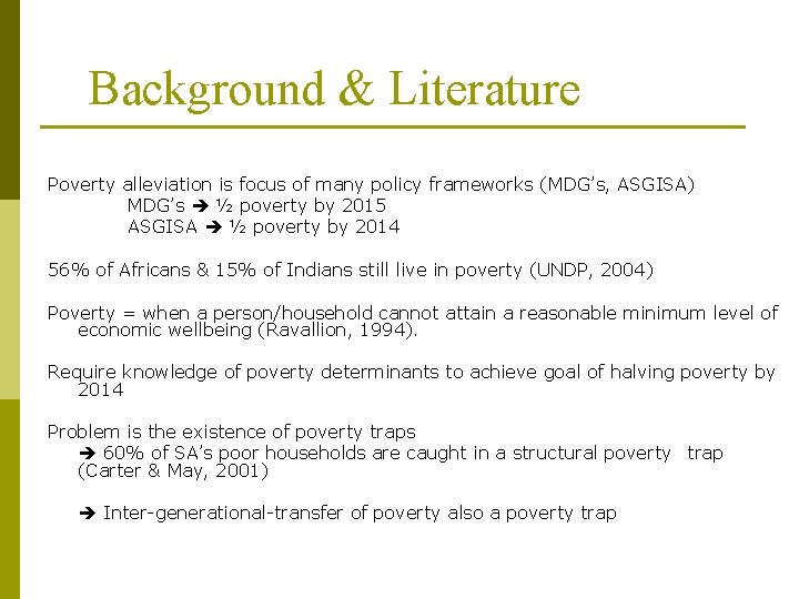 Background & Literature Poverty alleviation is focus of many policy frameworks (MDG’s, ASGISA) MDG’s