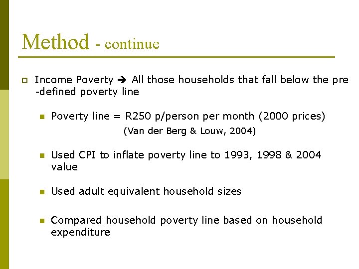 Method - continue p Income Poverty All those households that fall below the pre