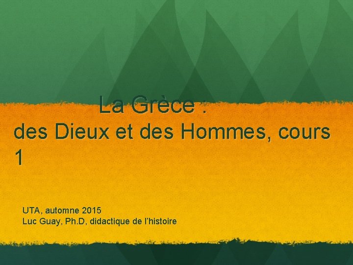 La Grèce : des Dieux et des Hommes, cours 1 UTA, automne 2015 Luc