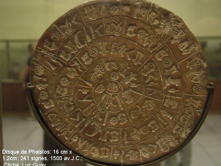 Disque de Phaistos: 16 cm x 1, 2 cm; 241 signes, 1500 av. J. Disque de Phaistos: 16 cm x 1, 2 cm; 241 signes, 1500 av. J.
