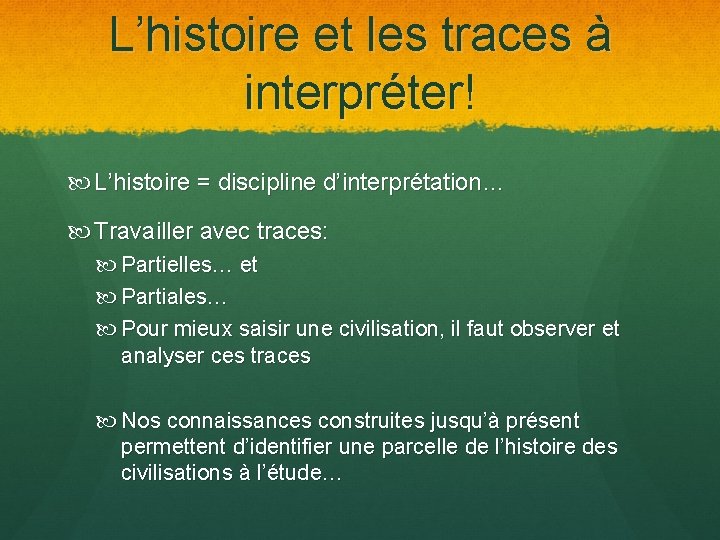 L’histoire et les traces à interpréter! L’histoire = discipline d’interprétation… Travailler avec traces: Partielles…