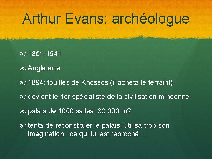 Arthur Evans: archéologue 1851 -1941 Angleterre 1894: fouilles de Knossos (il acheta le terrain!)