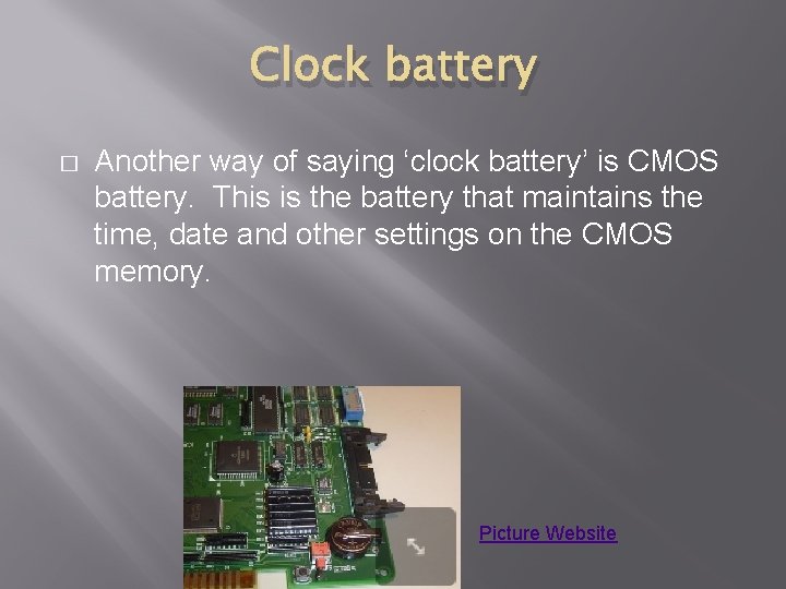 Clock battery � Another way of saying ‘clock battery’ is CMOS battery. This is