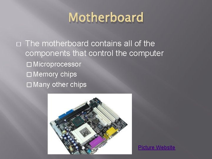 Motherboard � The motherboard contains all of the components that control the computer �
