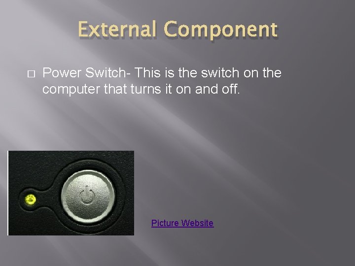 External Component � Power Switch- This is the switch on the computer that turns