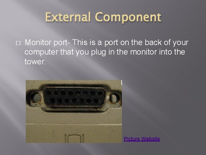 External Component � Monitor port- This is a port on the back of your
