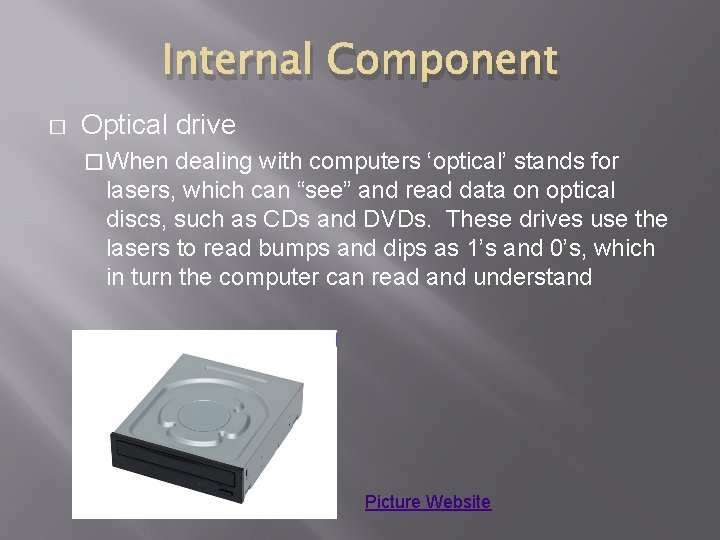 Internal Component � Optical drive � When dealing with computers ‘optical’ stands for lasers,