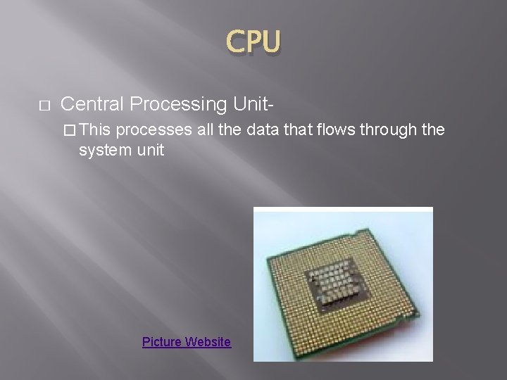 CPU � Central Processing Unit� This processes all the data that flows through the