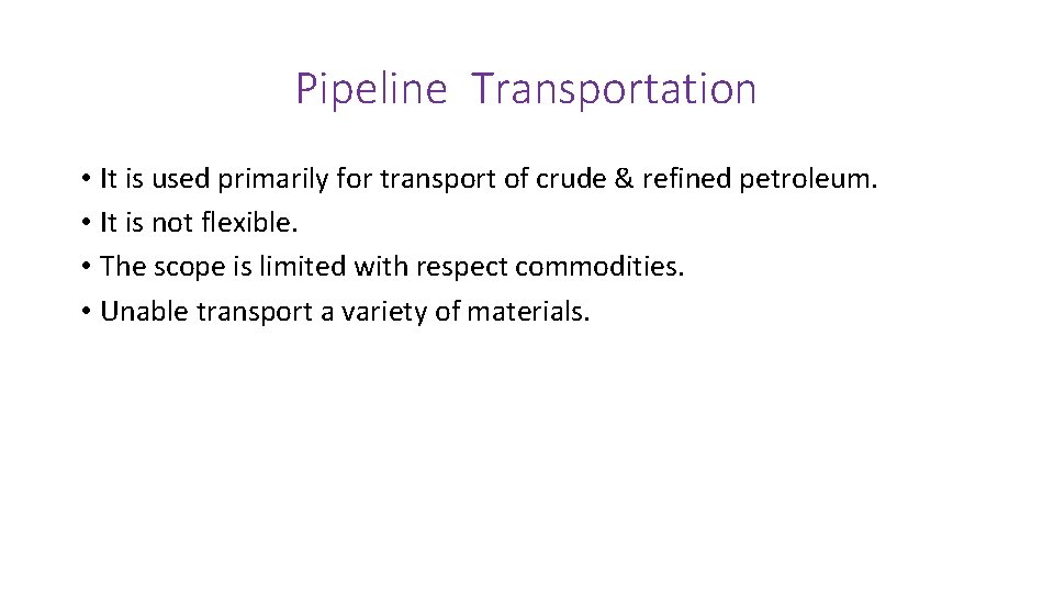 Pipeline Transportation • It is used primarily for transport of crude & refined petroleum.