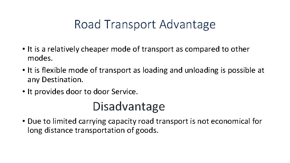 Road Transport Advantage • It is a relatively cheaper mode of transport as compared